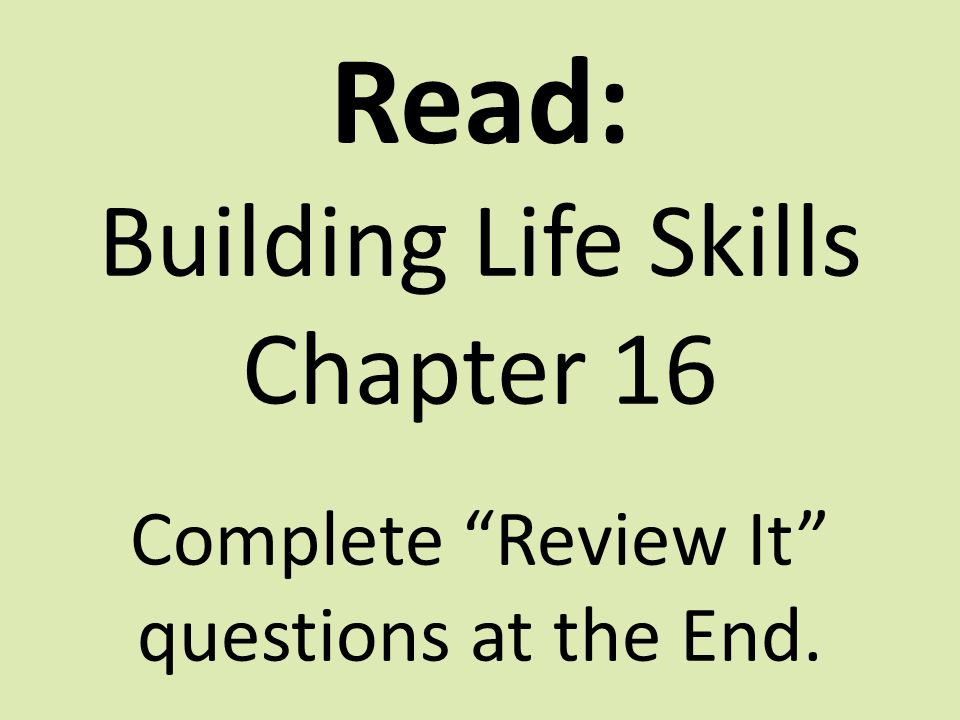 Read: Building Life Skills Chapter 16 Complete Review It questions at the End.