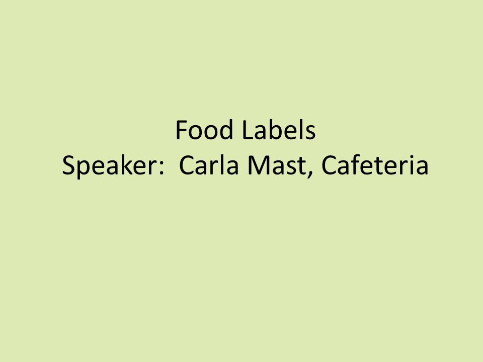 Food Labels Speaker: Carla Mast, Cafeteria
