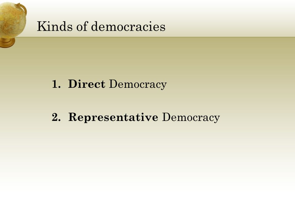 Kinds of democracies 1. Direct Democracy 2. Representative Democracy