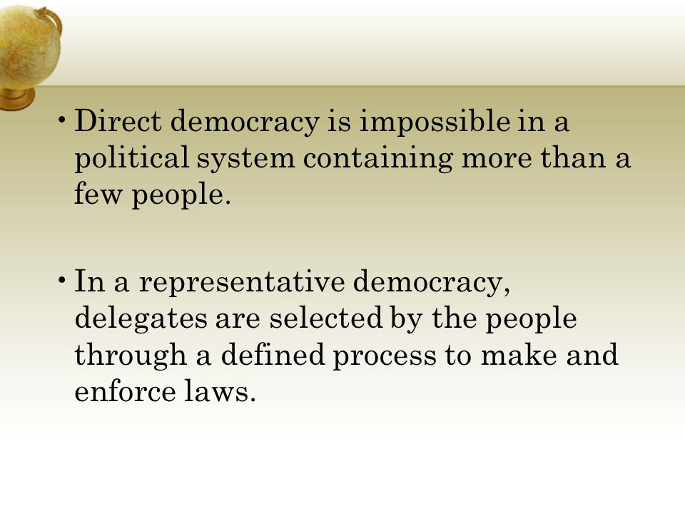 Direct democracy is impossible in a political system containing more than a few people.