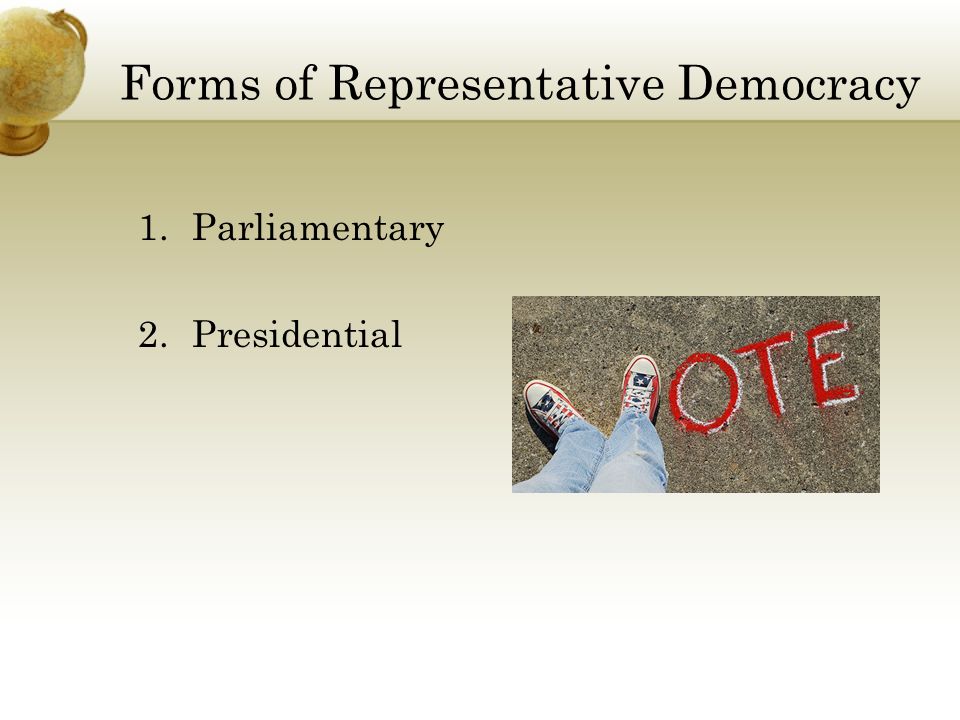 Forms of Representative Democracy 1.Parliamentary 2.Presidential