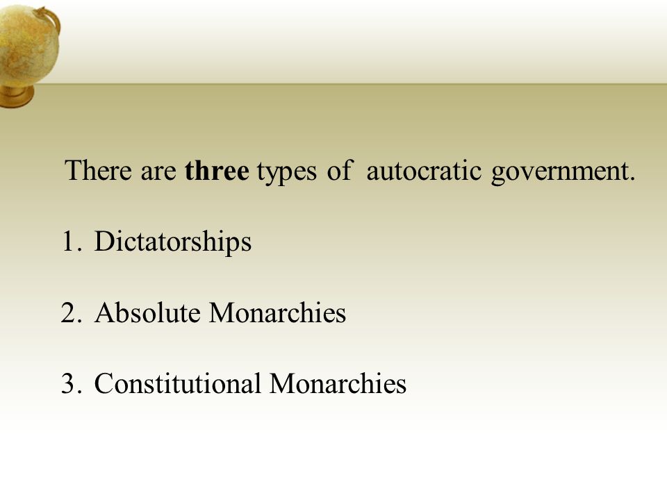 There are three types of autocratic government.