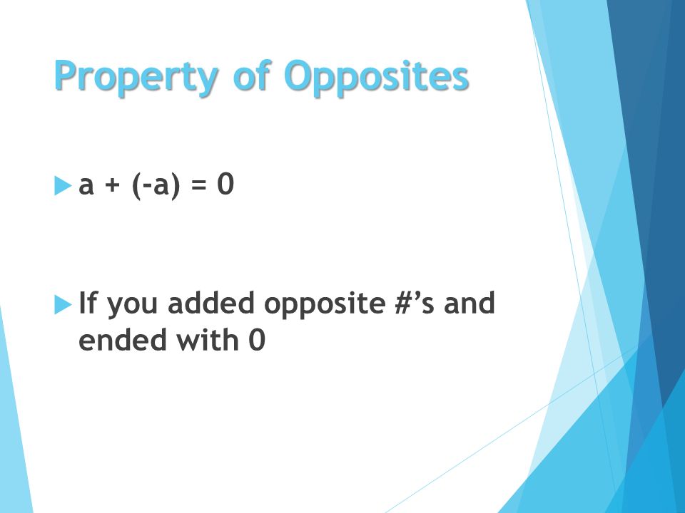 Property of Opposites  a + (-a) = 0  If you added opposite #’s and ended with 0