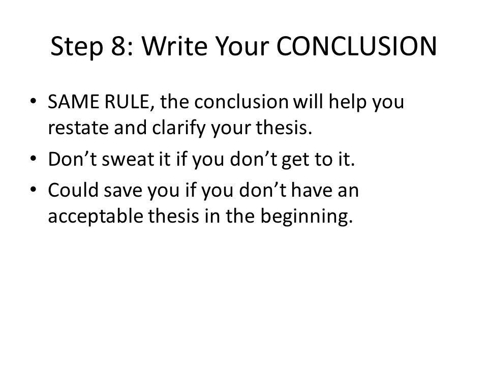 Step 8: Write Your CONCLUSION SAME RULE, the conclusion will help you restate and clarify your thesis.
