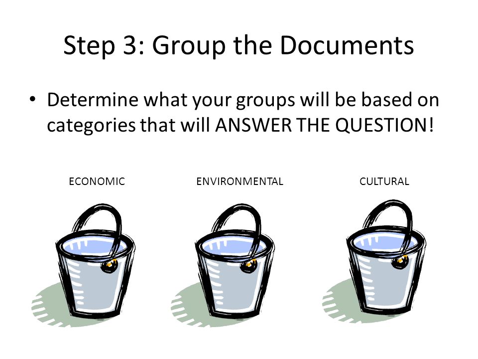 Step 3: Group the Documents Determine what your groups will be based on categories that will ANSWER THE QUESTION.