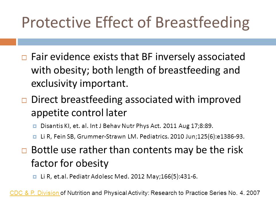 Protective Effect of Breastfeeding  Fair evidence exists that BF inversely associated with obesity; both length of breastfeeding and exclusivity important.