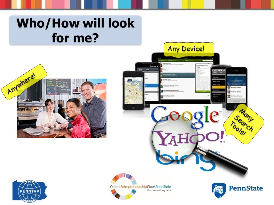 Who/How will look for me Any Device! Anywhere! Many Search Tools!