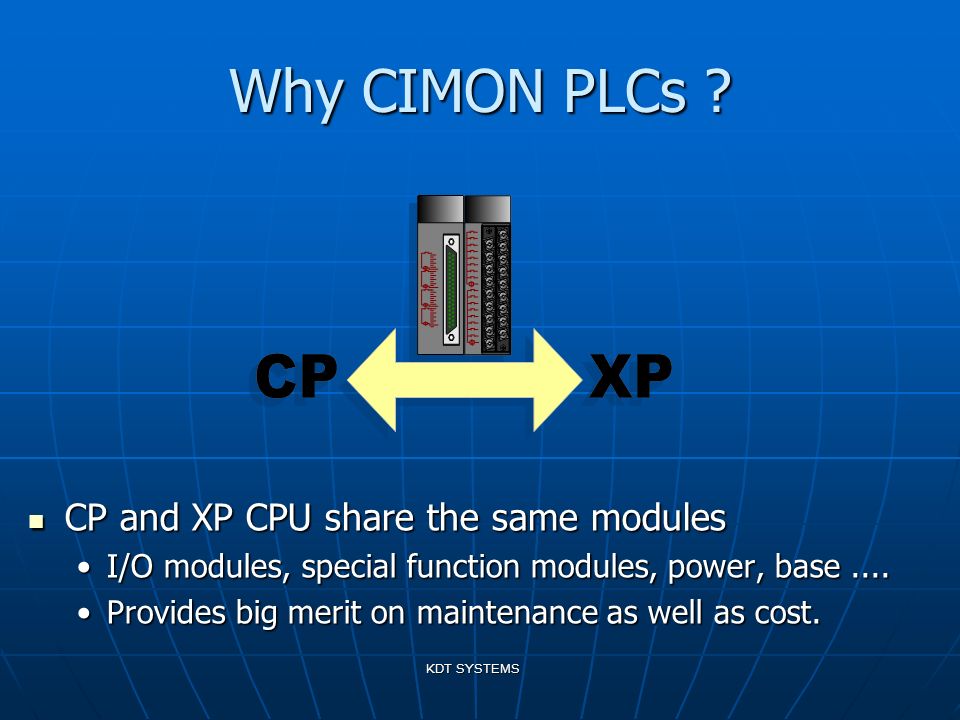 CIMON PLC KDT Systems Co., Ltd.. KDT SYSTEMS Why CIMON PLCs ? All CPU share  the same programming environment (CICON) All CPU share the same  programming. - ppt download