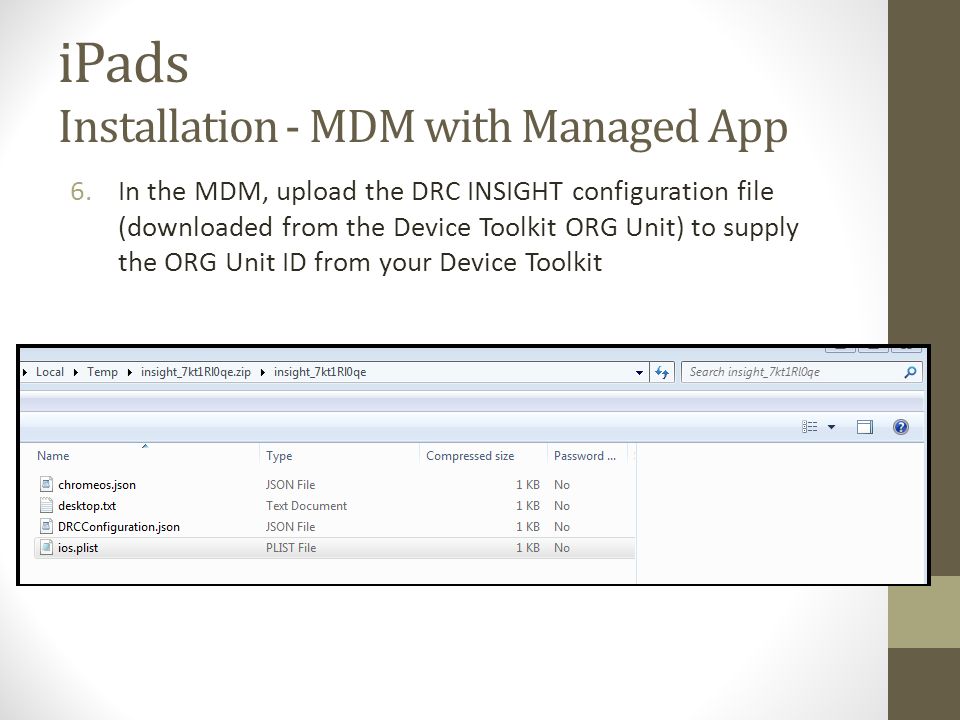 iPads Installation - MDM with Managed App 6.In the MDM, upload the DRC INSIGHT configuration file (downloaded from the Device Toolkit ORG Unit) to supply the ORG Unit ID from your Device Toolkit