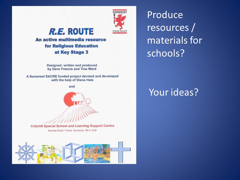 Produce resources / materials for schools Your ideas