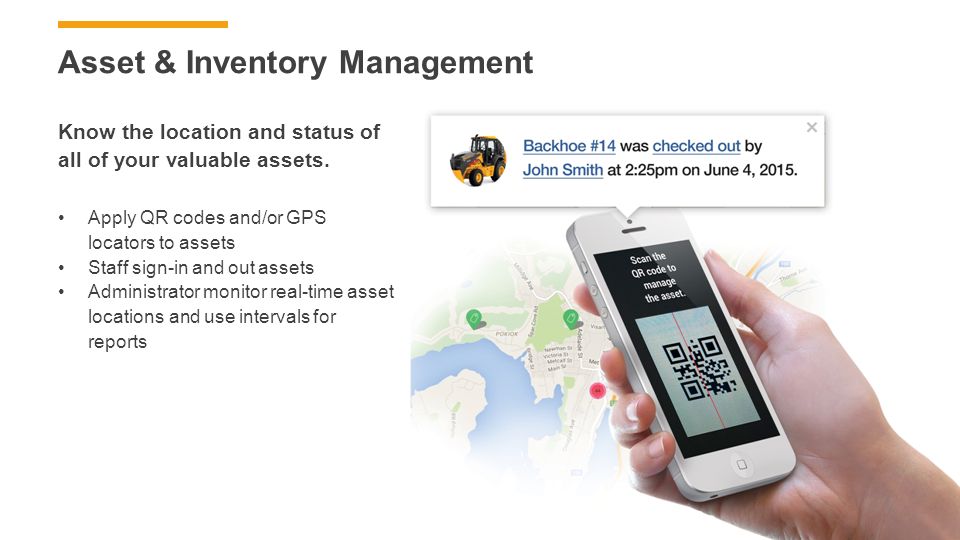 Asset & Inventory Management Know the location and status of all of your valuable assets.