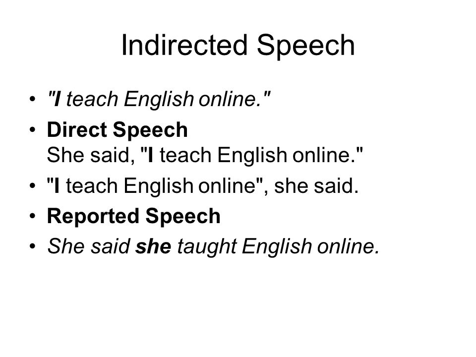 Indirected Speech I teach English online. Direct Speech She said, I teach English online. I teach English online , she said.
