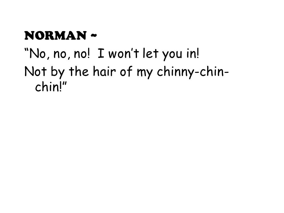 THE STORY OF THE THREE LITTLE PIGS. NORMAN “No, no, no! I won’t let you in! Not by the hair of