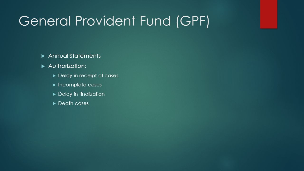 General Provident Fund (GPF)  Annual Statements  Authorization:  Delay in receipt of cases  Incomplete cases  Delay in finalization  Death cases