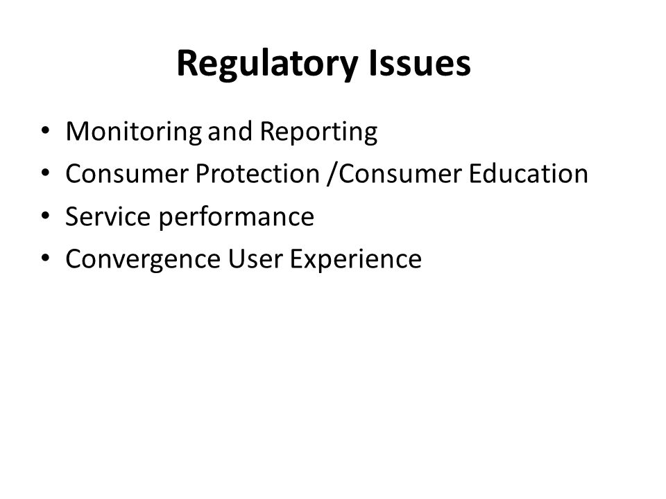 Regulatory Issues Monitoring and Reporting Consumer Protection /Consumer Education Service performance Convergence User Experience