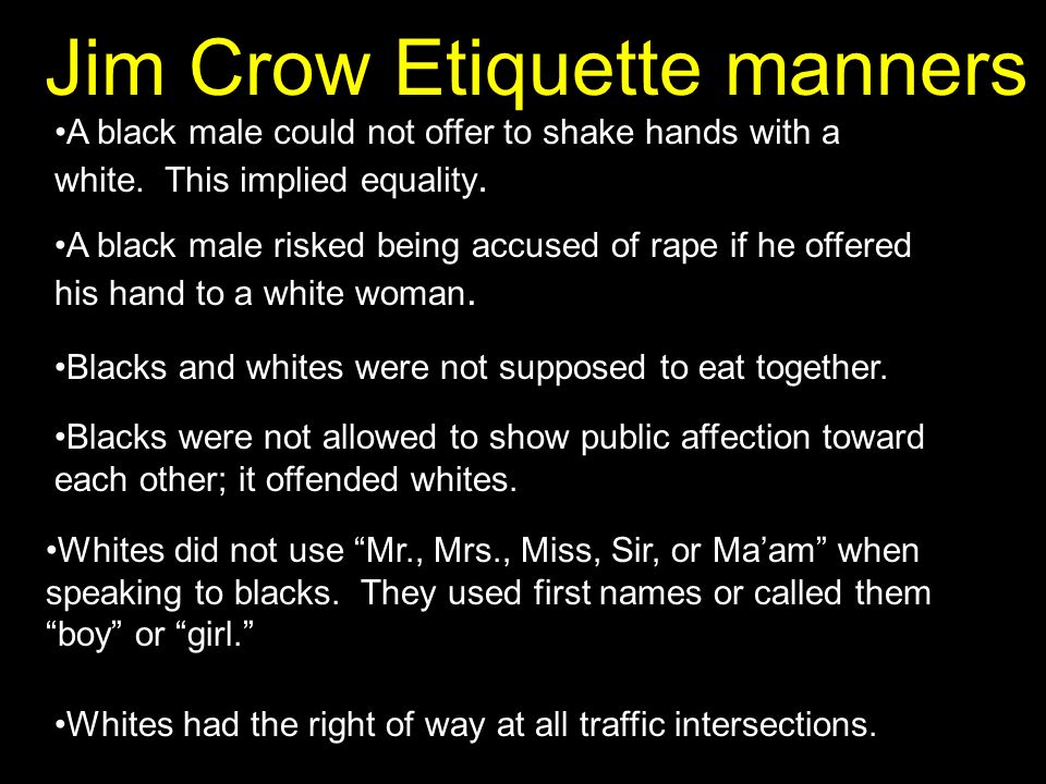 Jim Crow Etiquette manners A black male could not offer to shake hands with a white.