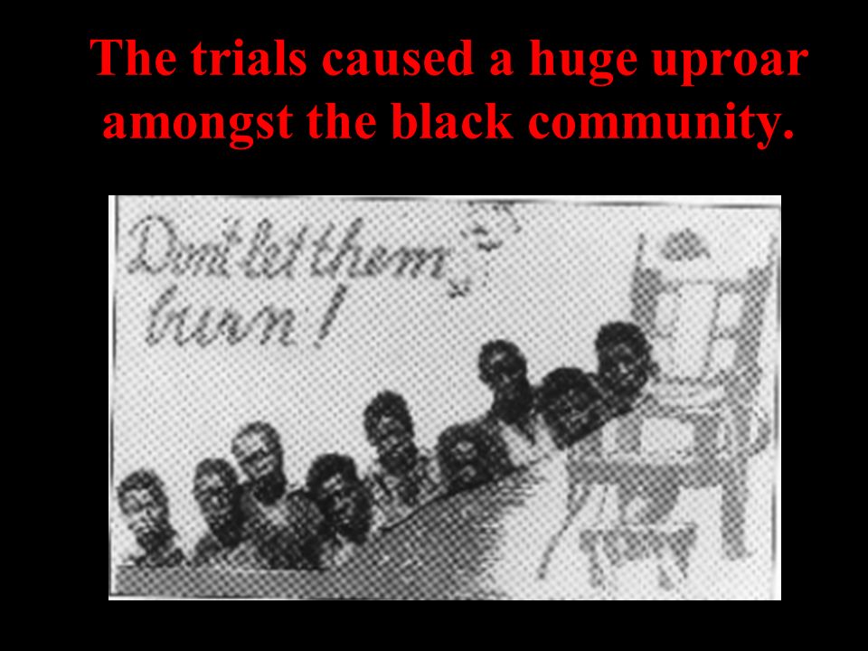 The trials caused a huge uproar amongst the black community.