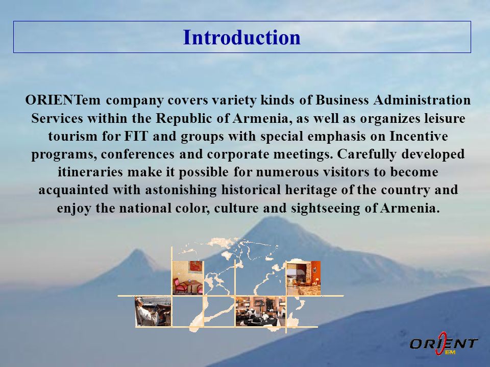 ORIENTem company covers variety kinds of Business Administration Services within the Republic of Armenia, as well as organizes leisure tourism for FIT and groups with special emphasis on Incentive programs, conferences and corporate meetings.
