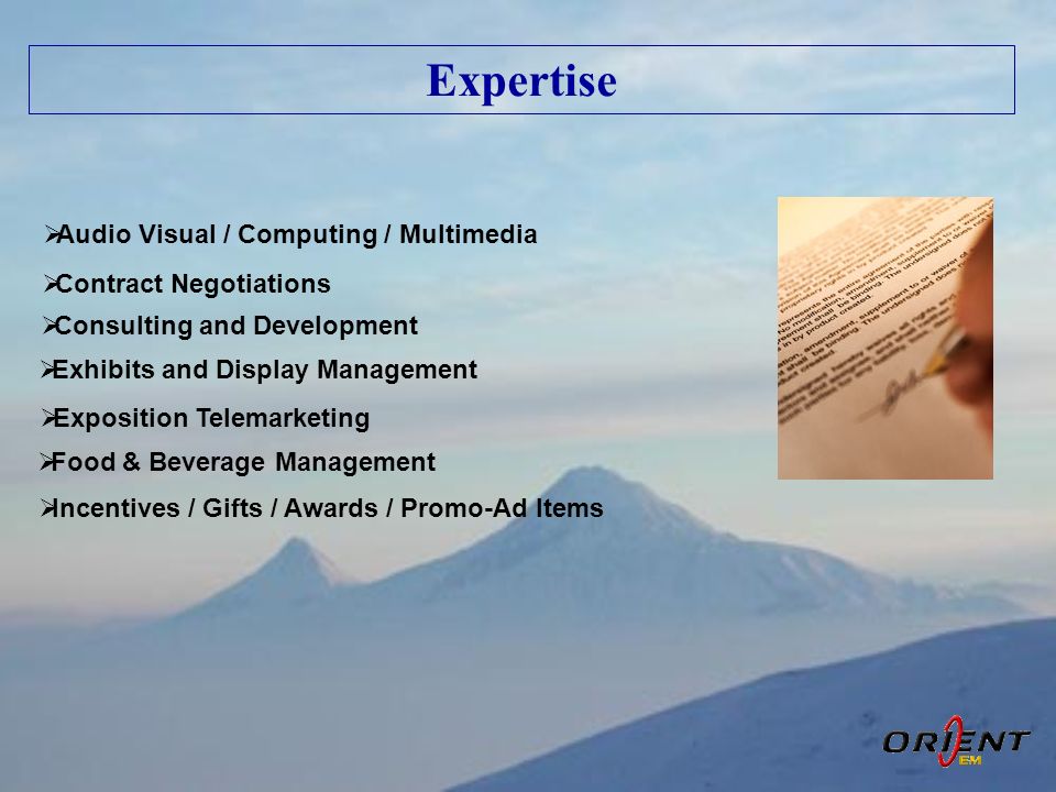 Expertise  Audio Visual / Computing / Multimedia  Contract Negotiations  Food & Beverage Management  Consulting and Development  Exhibits and Display Management  Exposition Telemarketing  Incentives / Gifts / Awards / Promo-Ad Items