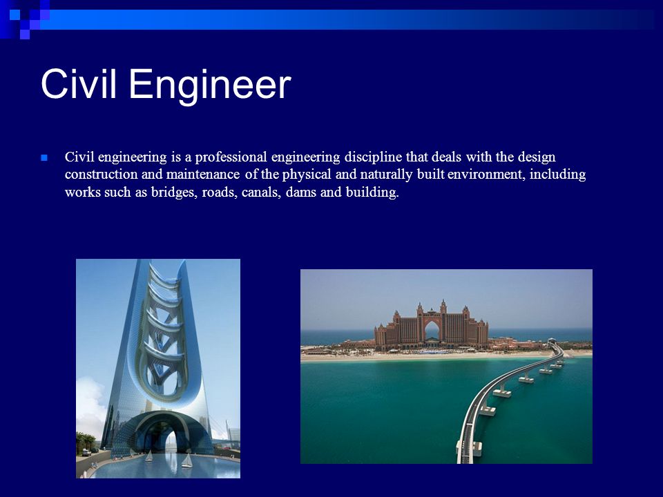 Civil Engineer Civil engineering is a professional engineering discipline that deals with the design construction and maintenance of the physical and naturally built environment, including works such as bridges, roads, canals, dams and building.