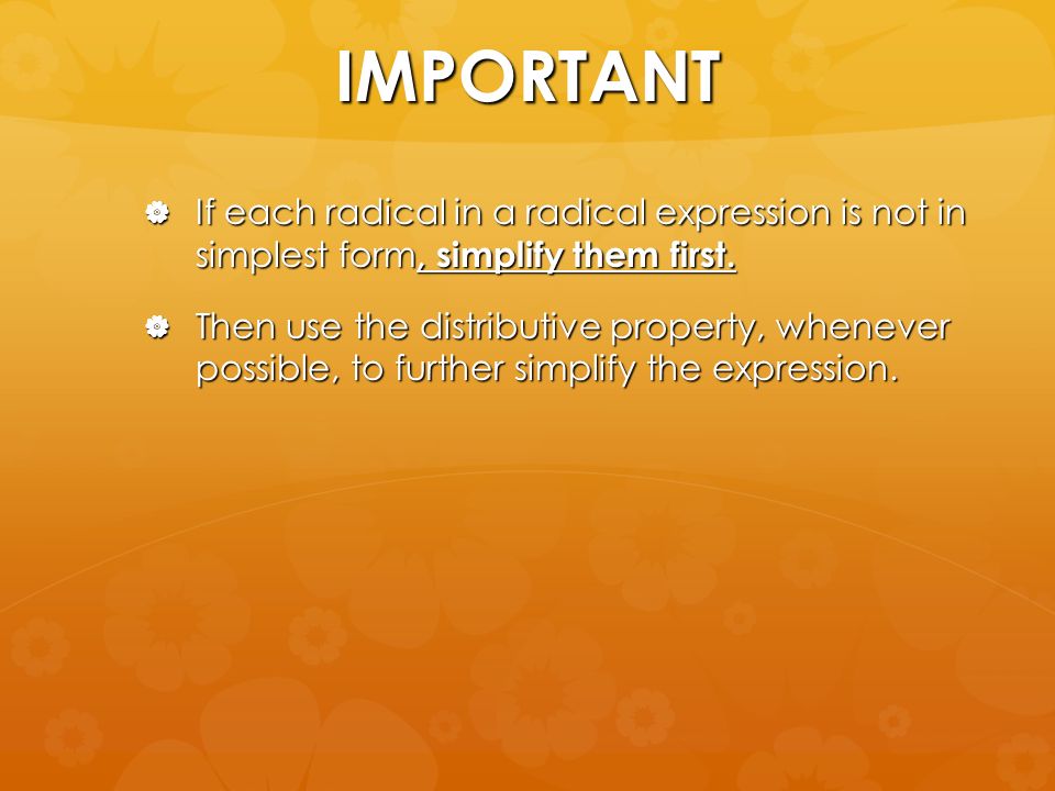 IMPORTANT  If each radical in a radical expression is not in simplest form, simplify them first.