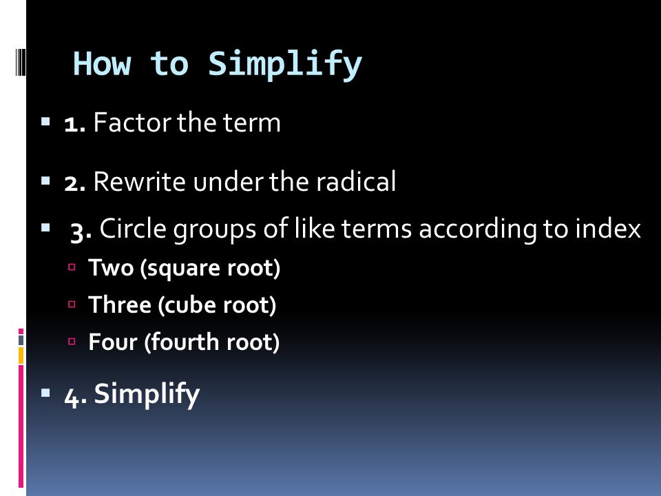 How to Simplify  1. Factor the term  2. Rewrite under the radical  3.