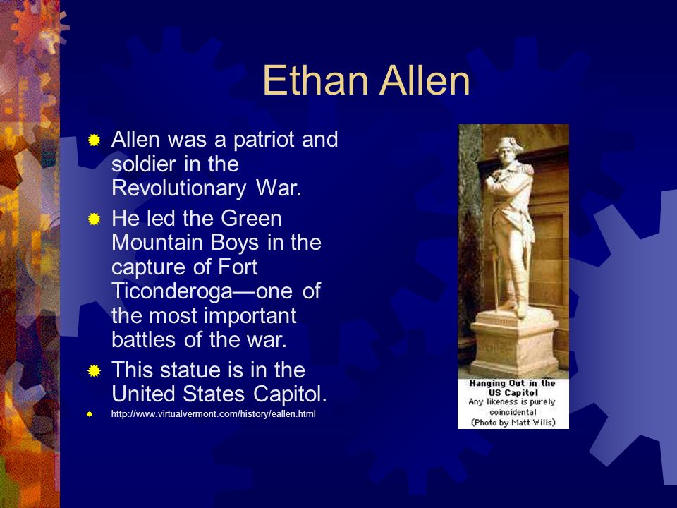 Ethan Allen  Allen was a patriot and soldier in the Revolutionary War.