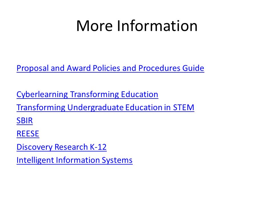 More Information Proposal and Award Policies and Procedures Guide Cyberlearning Transforming Education Transforming Undergraduate Education in STEM SBIR REESE Discovery Research K-12 Intelligent Information Systems