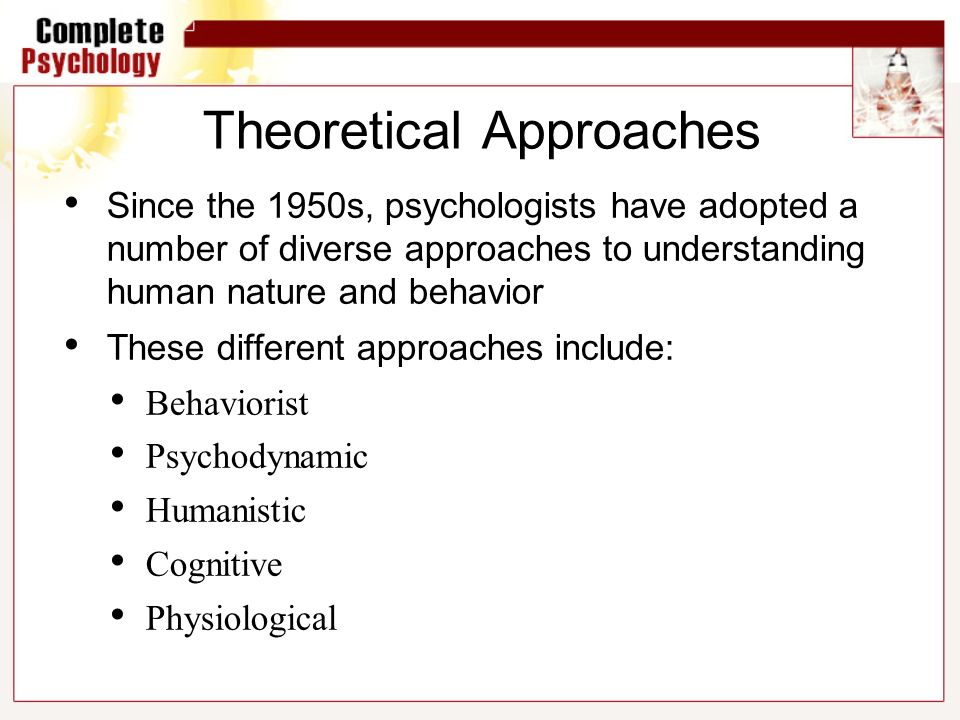 Theoretical Approaches Since the 1950s, psychologists have adopted a number of diverse approaches to understanding human nature and behavior These different approaches include: Behaviorist Psychodynamic Humanistic Cognitive Physiological