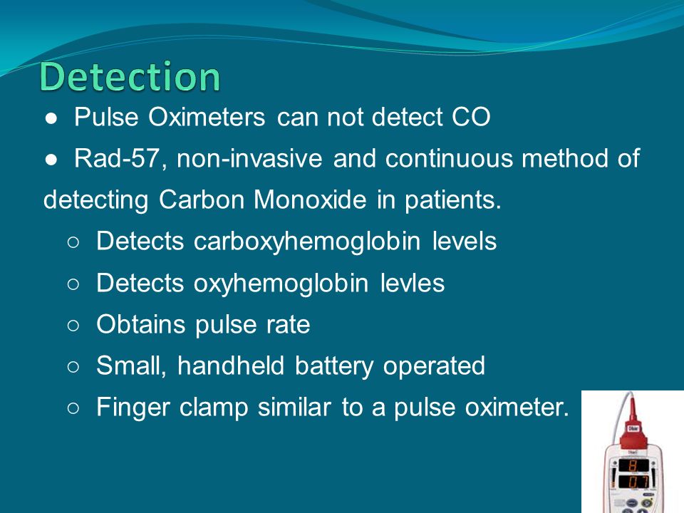 ● Pulse Oximeters can not detect CO ● Rad-57, non-invasive and continuous method of detecting Carbon Monoxide in patients.