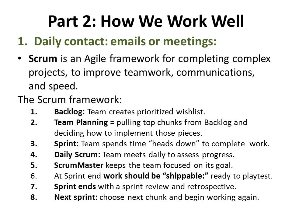Part 2: How We Work Well 1.Daily contact:  s or meetings: Scrum is an Agile framework for completing complex projects, to improve teamwork, communications, and speed.
