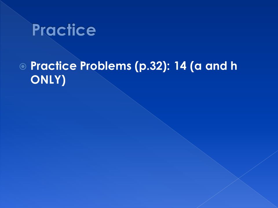  Practice Problems (p.32): 14 (a and h ONLY)