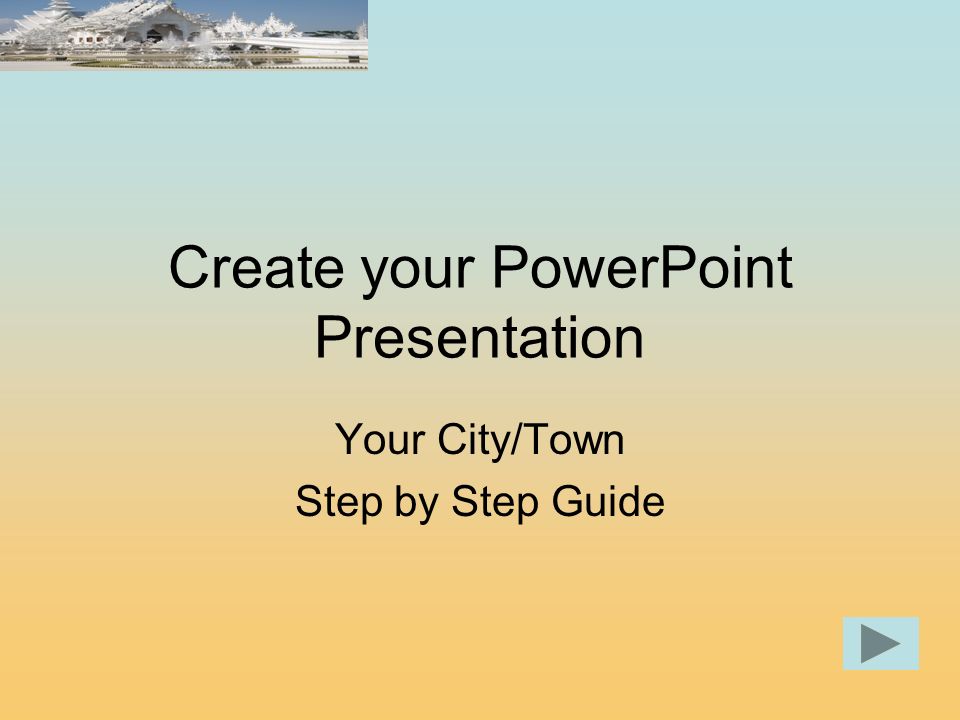 Create your PowerPoint Presentation Your City/Town Step by Step Guide