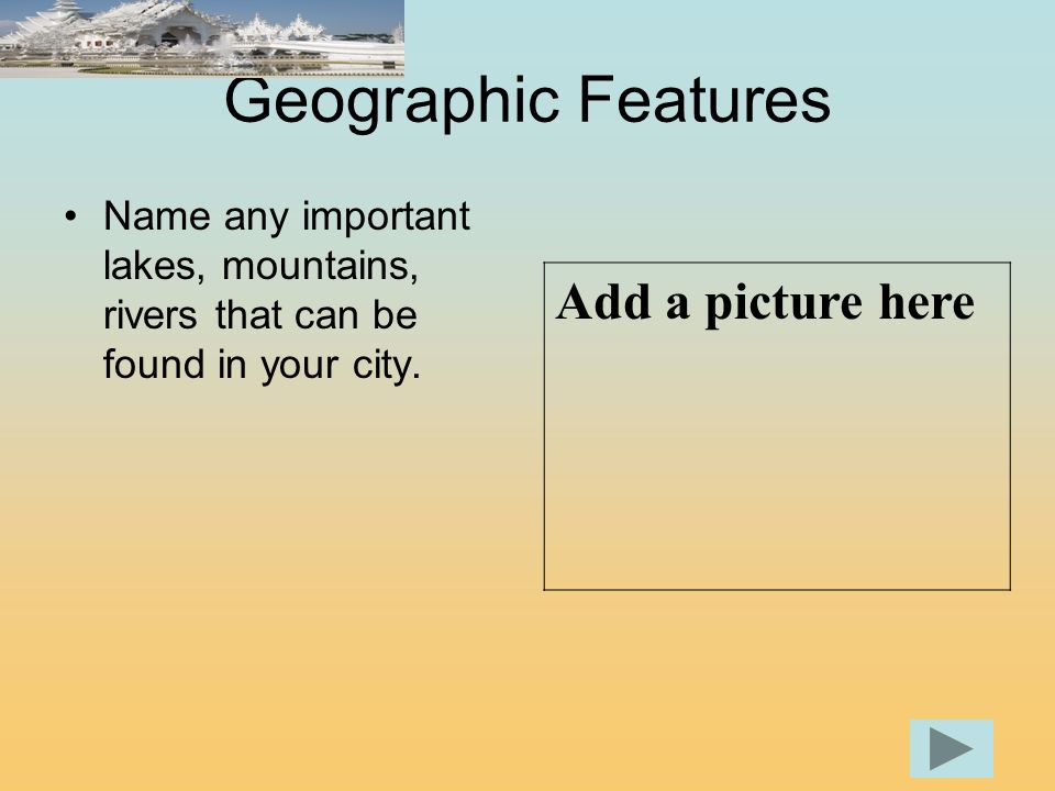 Geographic Features Name any important lakes, mountains, rivers that can be found in your city.