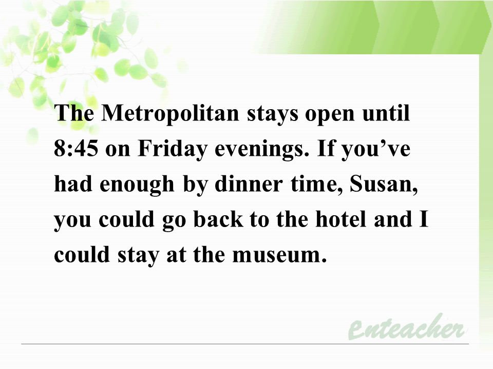 The Metropolitan stays open until 8:45 on Friday evenings.