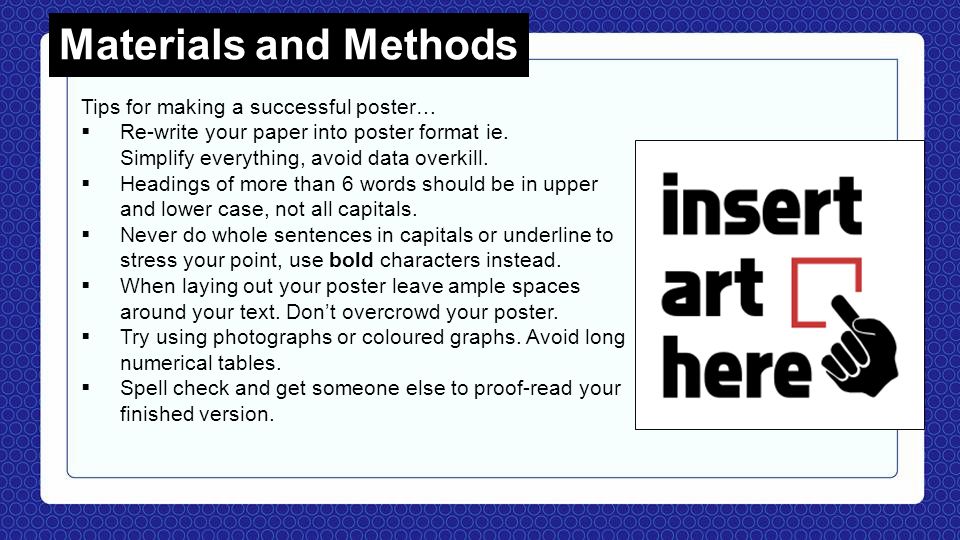 Materials and Methods Tips for making a successful poster…  Re-write your paper into poster format ie.