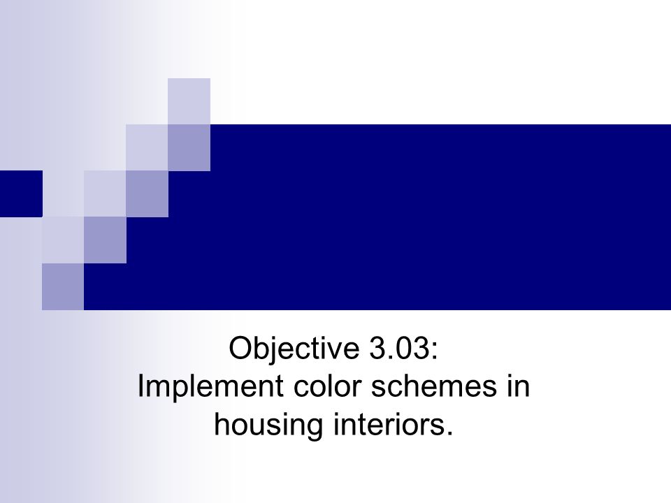Objective 3.03: Implement color schemes in housing interiors.