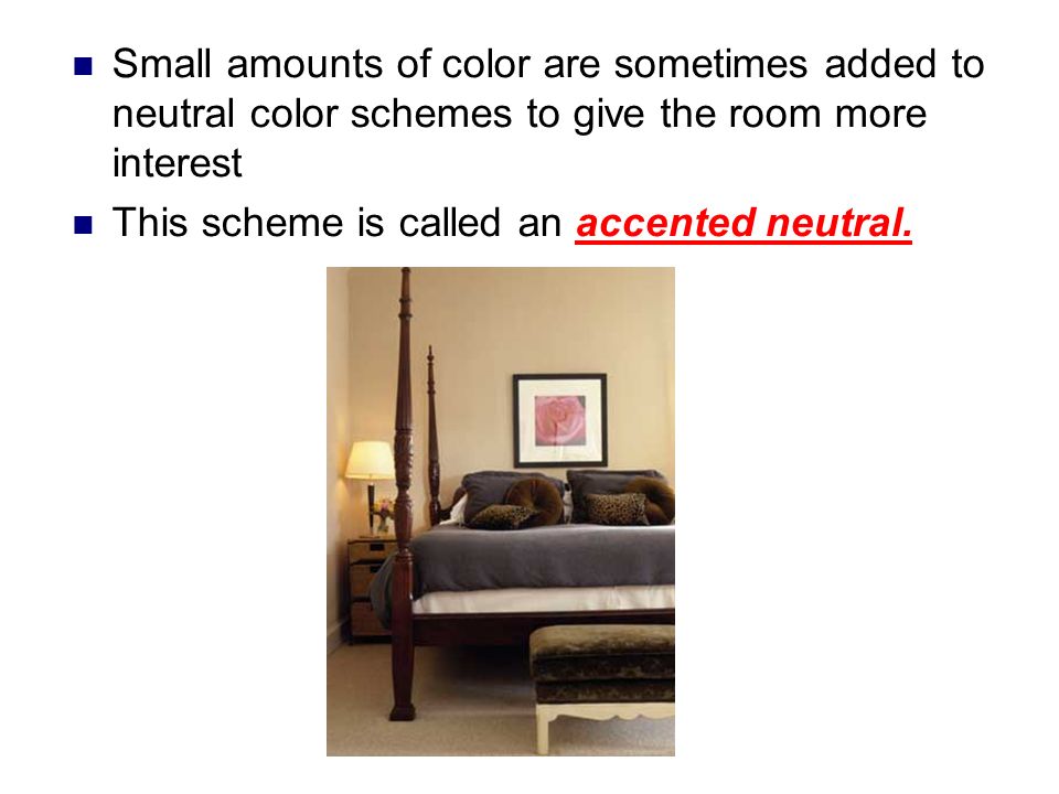 Small amounts of color are sometimes added to neutral color schemes to give the room more interest This scheme is called an accented neutral.