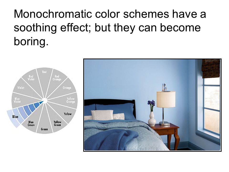 Monochromatic color schemes have a soothing effect; but they can become boring.