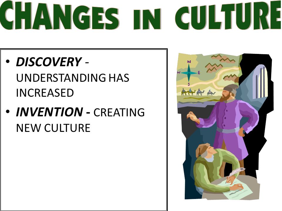 DISCOVERY - UNDERSTANDING HAS INCREASED INVENTION - CREATING NEW CULTURE