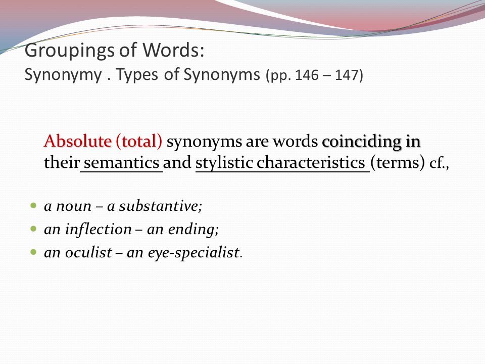 Grouping words. Stylistic absolute semantic synonyms. Types of synonyms. Total synonyms. Absolute synonyms.