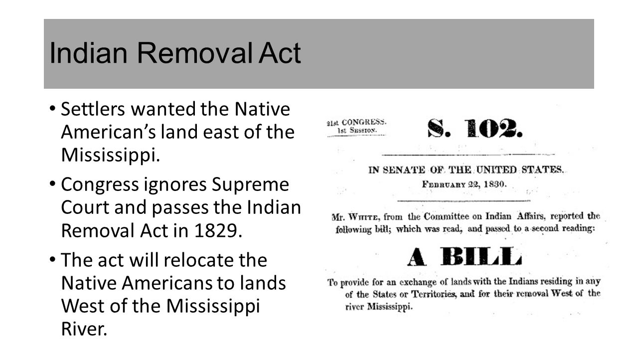 Indian Removal Act Settlers wanted the Native American’s land east of the Mississippi.