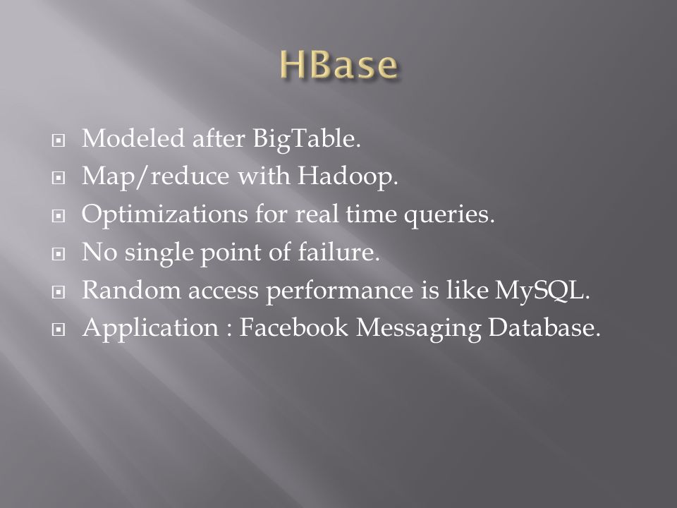  Modeled after BigTable.  Map/reduce with Hadoop.