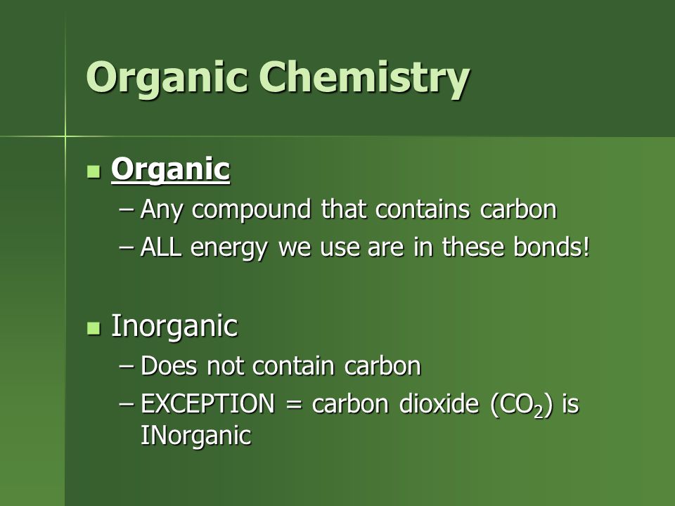 Organic Chemistry Organic Organic –Any compound that contains carbon –ALL energy we use are in these bonds.