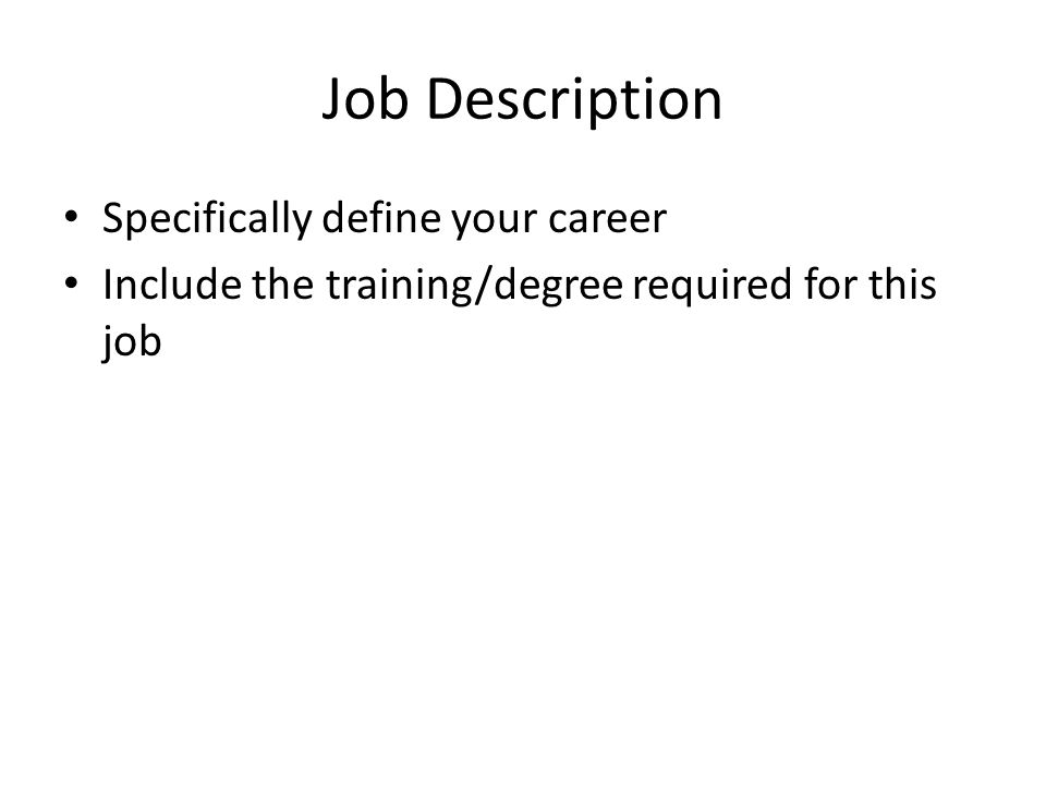 Job Description Specifically define your career Include the training/degree required for this job