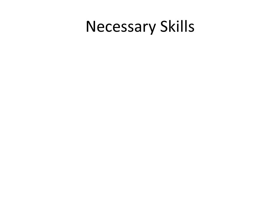 Necessary Skills