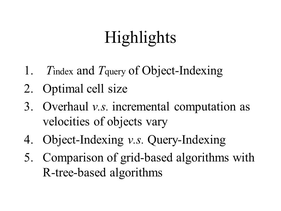 Highlights 1. T index and T query of Object-Indexing 2.Optimal cell size 3.Overhaul v.s.