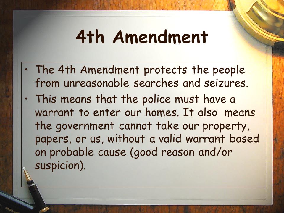 4th Amendment The 4th Amendment protects the people from unreasonable searches and seizures.