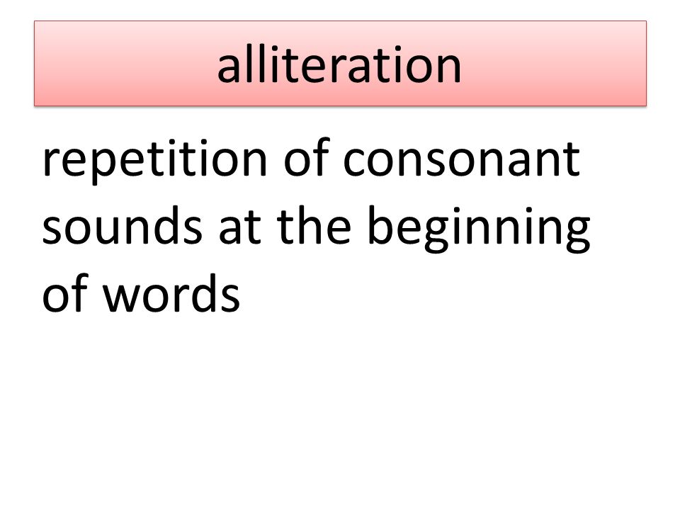 alliteration repetition of consonant sounds at the beginning of words