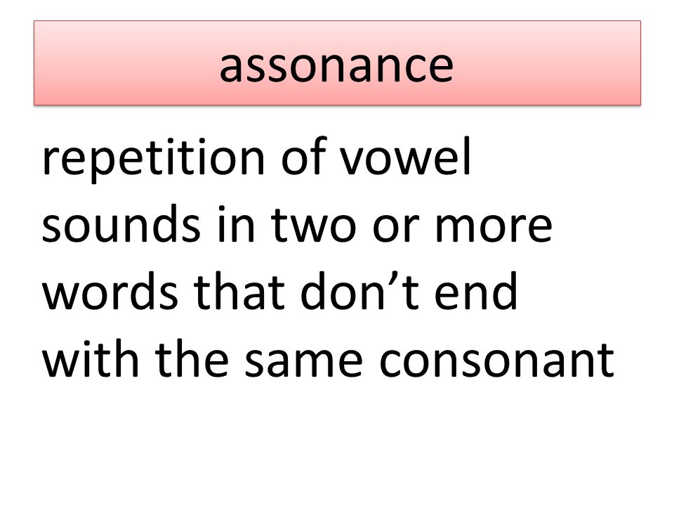 assonance repetition of vowel sounds in two or more words that don’t end with the same consonant